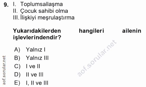 9. soru: 1. Toplumsallaşma Il. Çocuk sahibi olma IlI. İlişkiyi meşrulaştırma Yukarıdakilerden hangileri ailenin işlevlerindend…