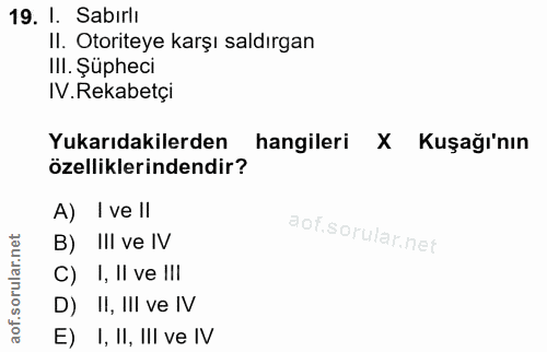 19. soru: I. Sabırli II. Otoriteye karşı saldırgan IlI. Şüpheci IV. Rekabetçi Yukarıdakilerden hangileri X Kuşağı'nın özellikle…