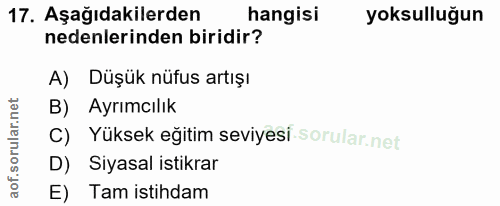 17. soru: Aşağıdakilerden hangisi yoksulluğun nedenlerinden biridir? A) Düşük nüfus artışı B) . Ayrımcılık Yüksek eğitim seviye…