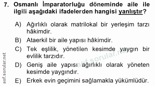 7. soru: Osmanlı Imparatorluğu döneminde aile ile ilgili aşağıdaki ifadelerden hangisi yanlıştır? A) Ağırlıklı olarak matrilok…