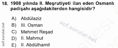 18. soru: 1908 yılında II. Meşrutiyeti ilan eden Osmanlı padişahı aşağıdakilerden hangisidir? A) Abdülaziz B) III. Osman C) Meh…