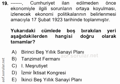 19. soru: ---, Cumhuriyet ilan edilmeden önce ekonomiyle ilgili sorunların ortaya koyulması, izlenecek ekonomi politikalarının…