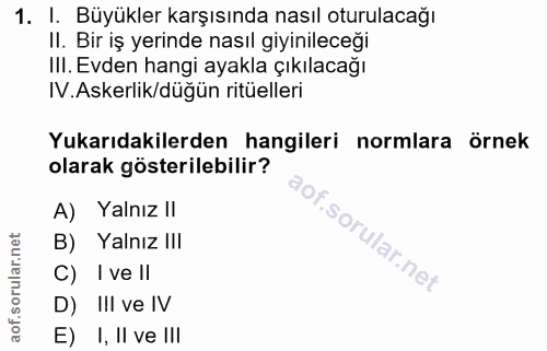 1. soru: I. Büyükler karşısında nasıl oturulacağı II. Bir iş yerinde nasıl giyinileceği IlI. Evden hangi ayakla çıkılacağı IV.…