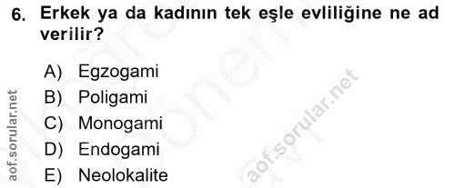 6. soru: Erkek ya da kadının tek eşle evliliğine ne ad verilir? A) Egzogami B) Poligami C) Monogami D) Endogami E) Neolokalite