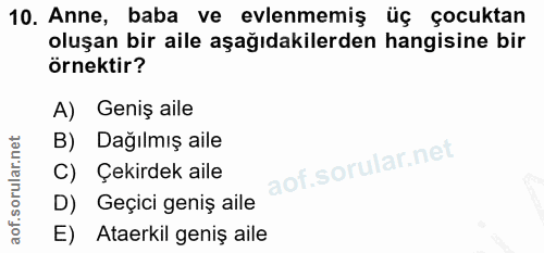 10. soru: Anne, baba ve evlenmemiş üç çocuktan oluşan bir aile aşağıdakilerden hangisine bir örnektir? A) Geniş aile B) Dağılmı…