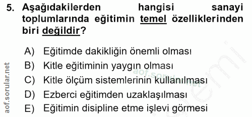 5. soru: Aşağıdakilerden hangisi sanayi toplumlarında eğitimin temel özelliklerinden biri değildir? A) Eğitimde dakikliğin öne…