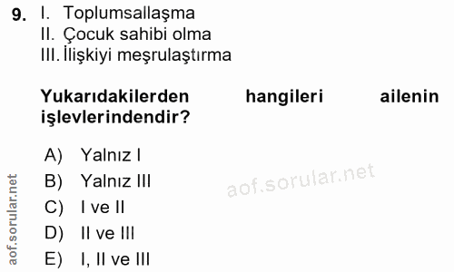 9. soru: 1. Toplumsallaşma II. Çocuk sahibi olma Ill. Ilişkiyi meşrulaştırma Yukarıdakilerden hangileri ailenin işlevlerindend…