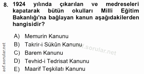 8. soru: 1924 yılında çıkarılan ve medreseleri kapatarak bütün okulları Milli Eğitim Bakanlığı'na bağlayan kanun aşağıdakilerd…