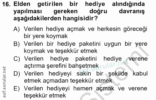 16. soru: Elden getirilen bir hediye alındığında yapılması gereken doğru davranis aşağıdakilerden hangisidir? A) Verilen hediye…