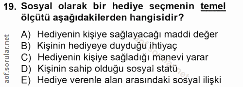 19. soru: Sosyal olarak bir hediye seçmenin temel ölçütü aşağıdakilerden hangisidir? A) Hediyenin kişiye sağlayacağı maddi değe…