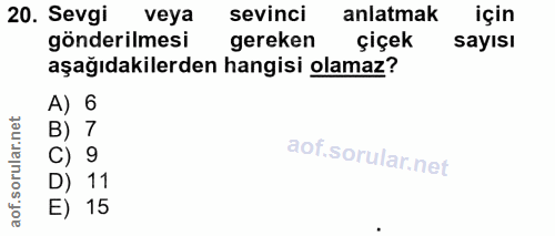 20. soru: Sevgi veya sevinci anlatmak için gönderilmesi gereken çiçek sayısı aşağıdakilerden hangisi olamaz? A) 6 B) 7 C) 9 D)…