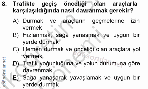 8. soru: Trafikte geçiş önceliği olan araçlarla karşılaşıldığında nasıl davranmak gerekir? A) Durmak ve araçların geçmelerine…