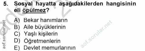5. soru: Sosyal hayatta aşağıdakilerden hangisinin eli öpülmez? A) Bekar hanımların B) Aile büyüklerinin C) Yaşlı kişilerin D)…