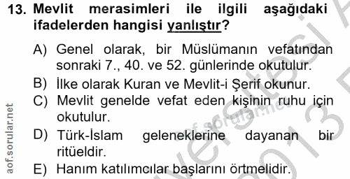 13. soru: Mevlit merasimleri ile ilgili aşağıdaki ifadelerden hangisi yanlıştır? A) Genel olarak, bir Müslümanın vefatından son…