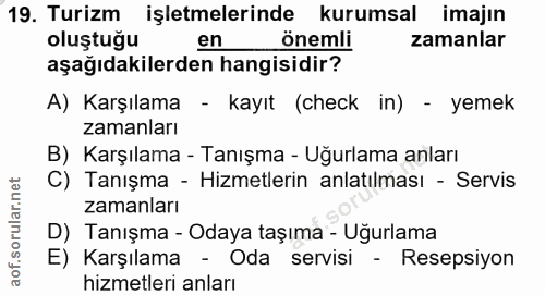19. soru: Turizm işletmelerinde kurumsal imajın oluştugu en önemli zamanlar aşağıdakilerden hangisidir? A) Karşılama - kayıt (c…