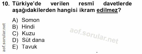 10. soru: Türkiye'de verilen resmi davetlerde aşağıdakilerden hangisi ikram edilmez? A) Somon B) Hindi C) Kuzu D) Süt dana E) T…