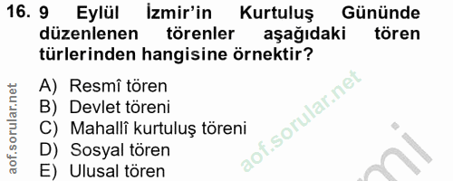 16. soru: 9 Eylül İzmir'in Kurtuluş Gününde düzenlenen törenler aşağıdaki tören türlerinden hangisine örnektir? A) Resmî tören…