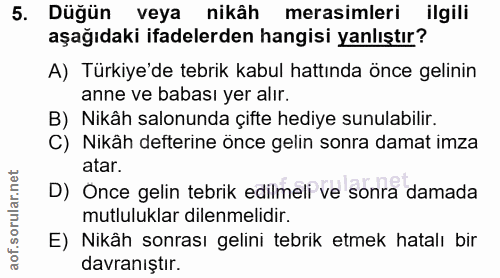 5. soru: Düğün veya nikâh merasimleri ilgili aşağıdaki ifadelerden hangisi yanlıştır? A) Türkiye'de tebrik kabul hattında önce…