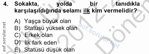 4. soru: Sokakta, yolda bir tanıdıkla karşılaşıldığında selamı ilk kim vermelidir? A) Yaşça büyük olan B), Statüsü yüksek olan…