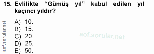 15. soru: Evlilikte "Gümüş yıl" kabul edilen yıl kaçıncı yıldır? A) 10. B) 15. C) 20. D) 25. E) 50.