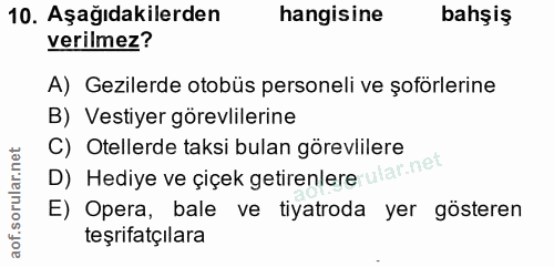 10. soru: Aşağıdakilerden hangisine bahşiş verilmez? A) Gezilerde otobüs personeli ve şoförlerine B) Vestiyer görevlilerine D)…