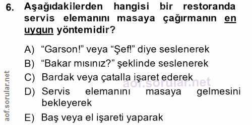 6. soru: Aşağıdakilerden hangisi bir restoranda servis elemanını masaya çağırmanın en uygun yöntemidir? A) "Garson!" veya "Şef…