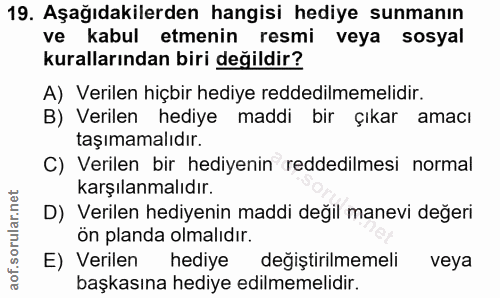 19. soru: Aşağıdakilerden hangisi hediye sunmanın ve kabul etmenin resmi veya sosyal kurallarından biri değildir? A) Verilen hi…