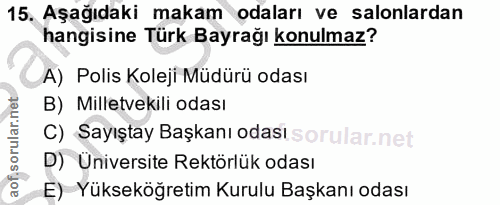 15. soru: Aşağıdaki makam odaları ve salonlardan hangisine Türk Bayrağı konulmaz? A) Polis Koleji Müdürü odası B) Milletvekili…