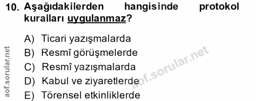 10. soru: Aşağıdakilerden hangisinde protokol kuralları uygulanmaz? A) Ticari yazışmalarda B) Resmî görüşmelerde D) Kabul ve zi…