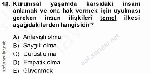 18. soru: Kurumsal yaşamda karşıdakı insanı anlamak ve ona hak vermek için uyulması gereken insan ilişkileri temel ilkesi aşağı…