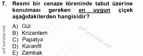 7. soru: Resmi bir cenaze töreninde tabut üzerine konulması gereken en uygun çiçek aşağıdakilerden hangisidir? A) Gül B) Kriza…