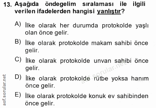 13. soru: Aşağıda öndegelim siralaması ile llgili verilen ifadelerden hangisi yanlıştır? A) İlke olarak her durumda protokolde…