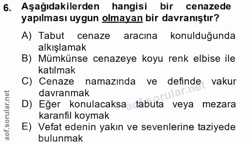 6. soru: Aşağıdakilerden hangisi bir cenazede yapılması uygun olmayan bir davranıştır? A) Tabut cenaze aracına konulduğunda al…