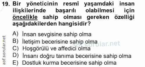 19. soru: Bir yöneticinin resmî yaşamdaki insan ilişkilerinde başarılı olabilmesi için öncelikle sahip olması gereken özelliği…