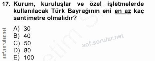 17. soru: Kurum, kuruluşlar ve özel işletmelerde kullanılacak Türk Bayrağının eni en az kaç santimetre olmalıdır? A) 30 B) 40 C…