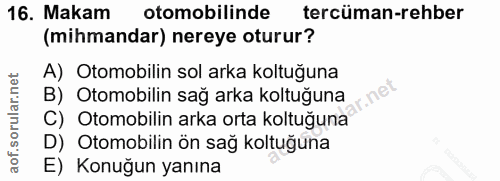 16. soru: Makam otomobilinde tercüman-rehber (mihmandar) nereye oturur? A) Otomobilin sol arka koltuğuna B) Otomobilin sağ arka…