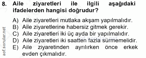 8. soru: Aile ziyaretleri ile ilgili aşağıdaki ifadelerden hangisi doğrudur? A) Aile ziyaretleri mutlaka akşam yapılmalıdır. B…