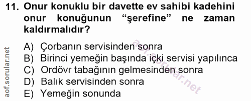 11. soru: Onur konuklu bir davette ev sahibi kadehini onur konuğunun "şerefine" ne zaman kaldırmalıdır? A) Çorbanın servisinden…
