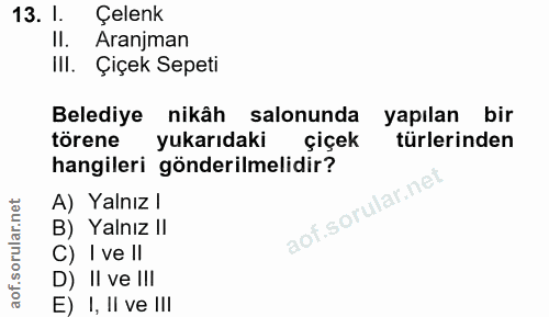 13. soru: I. Çelenk II. Aranjman II. Çiçek Sepeti Belediye nikâh salonunda • yapılan bir törene yukarıdaki çiçek türlerinden ha…