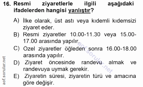 16. soru: Resmi ziyaretlerle ilgili aşağıdaki ifadelerden hangisi yanlıştır? A) Ilke olarak, üst astı veya kıdemli kıdemsizi zi…