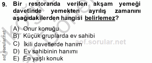 9. soru: Bir restoranda verilen akşam yemeği davetinde yemekten ayrılış zamanını aşağıdakilerden hangisi belirlemez? A) Onur k…