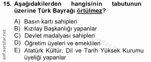 15. soru: Aşağıdakilerden hangisinin tabutunun üzerine Türk Bayrağı örtülmez? A) Basın kartı sahipleri B) Kızılay Başkanlığı ya…