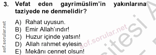 3. soru: Vefat eden gayrimüslim'in yakınlarına taziyede ne denmelidir? A) Rahat uyusun. B) Emir Allah' indır! Allah rahmet eyl…
