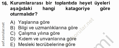 16. soru: Kurumlararası bir toplantıda heyet üyeleri aşağıdaki hangi katagoriye göre oturmalıdır? A) Yaşlarına göre ir.ne B) Bi…