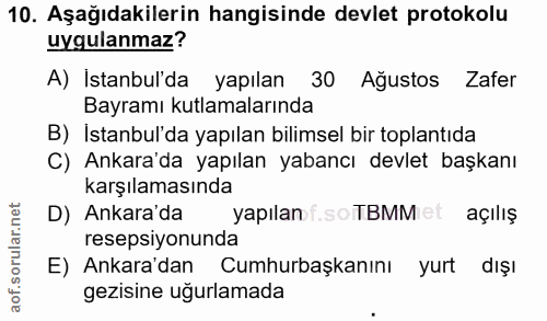 10. soru: Aşağıdakilerin hangisinde devlet protokolu uygulanmaz? A) Istanbul'da yapılan 30 Ağustos Zafer Bayramı kutlamalarında…