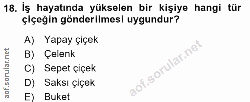 18. soru: İş hayatında yükselen bir kişiye hangi tür çiçeğin gönderilmesi uygundur? A) Yapay çiçek B) Çelenk C) Sepet çiçek D)…