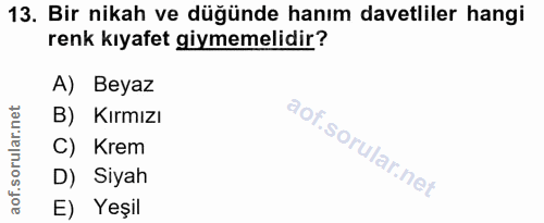 13. soru: Bir nikah ve düğünde hanım davetliler hangi renk kıyafet giymemelidir? A) Beyaz B) Kırmızı C) Krem D) Siyah E) Yeşil