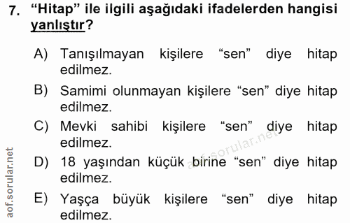 7. soru: "Hitap" ile ilgili aşağıdaki ifadelerden hangisi yanlıştır? A) Tanışılmayan kişilere "sen" diye hitap edilmez. B) Sam…