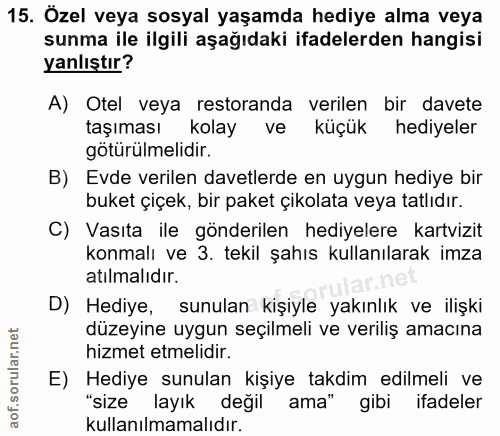 15. soru: Özel veya sosyal yaşamda hediye alma veya sunma ile ilgili aşağıdaki ifadelerden hangisi yanlıştır? A) Otel veya rest…
