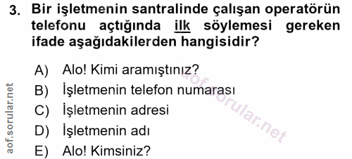 3. soru: Bir işletmenin santralinde çalışan operatörün telefonu açtığında ilk söylemesi gereken ifade aşağıdakilerden hangisid…